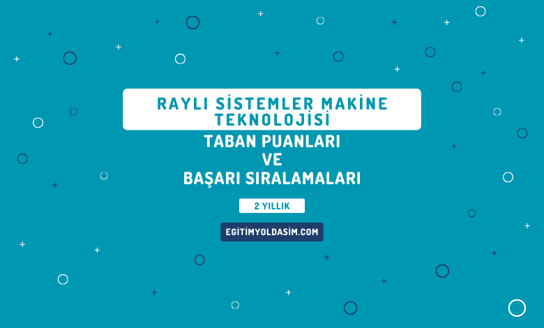 Raylı Sistemler Makine Teknolojisi Taban Puanları ve Başarı Sıralamaları