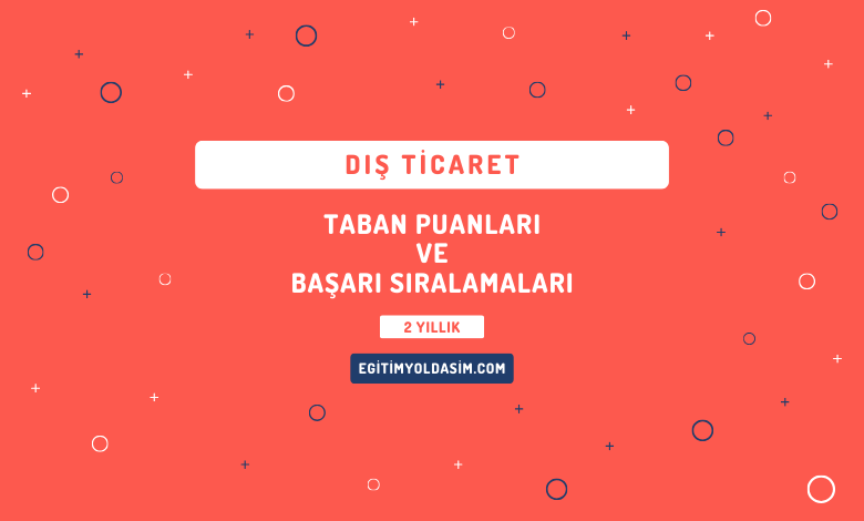 Dış Ticaret Taban Puanları ve Başarı Sıralamaları