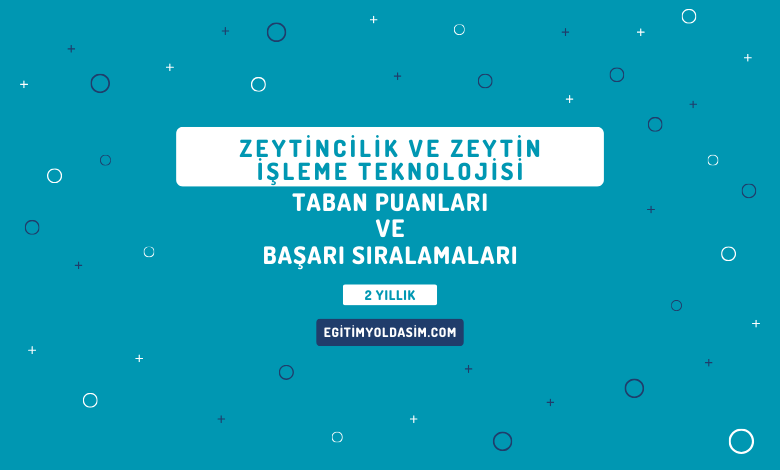 Zeytincilik ve Zeytin İşleme Teknolojisi Taban Puanları ve Başarı Sıralamaları