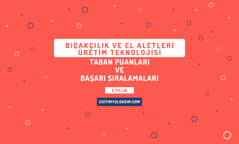 ıçakçılık ve El Aletleri Üretim Teknolojisi Taban Puanları ve Başarı Sıralamaları