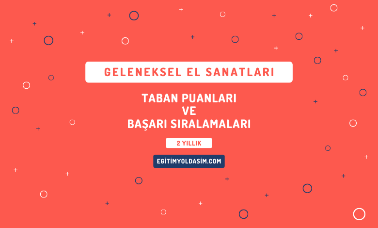 Geleneksel El Sanatları Taban Puanları ve Başarı Sıralamaları