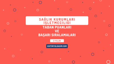 Sağlık Kurumları İşletmeciliği Taban Puanları ve Başarı Sıralamaları