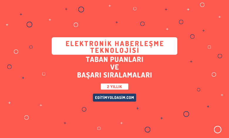 Elektronik Haberleşme Teknolojisi Taban Puanları ve Başarı Sıralamaları