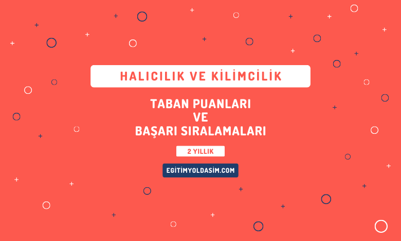 Halıcılık ve Kilimcilik Taban Puanları ve Başarı Sıralamaları