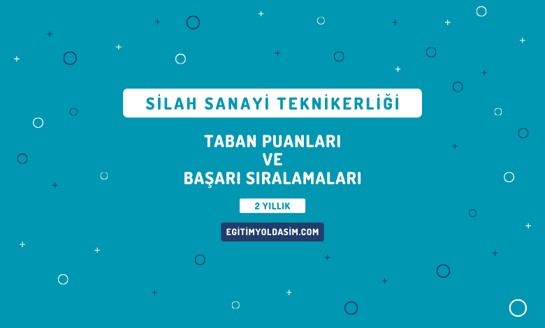 Silah Sanayi Teknikerliği Taban Puanları ve Başarı Sıralamaları