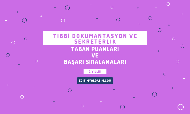 Tıbbi Dokümantasyon ve Sekreterlik Taban Puanları ve Başarı Sıralamaları