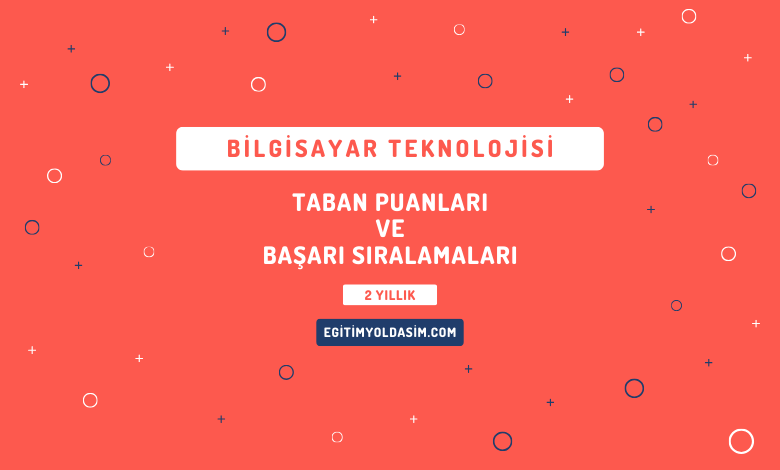 Bilgisayar Teknolojisi Taban Puanları ve Başarı Sıralamaları