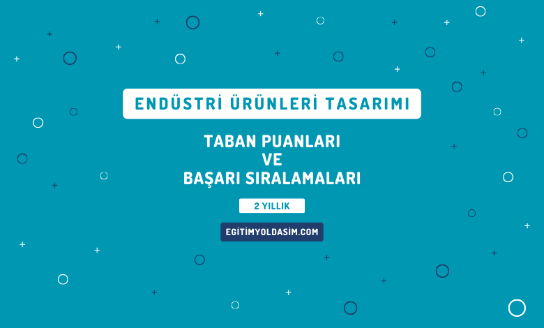 Endüstri Ürünleri Tasarımı Taban Puanları ve Başarı Sıralamaları