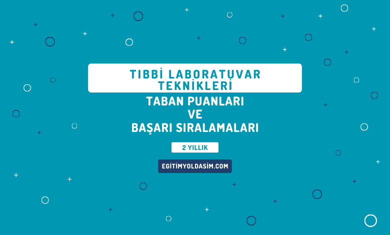 Tıbbi Laboratuvar Teknikleri Taban Puanları ve Başarı Sıralamaları