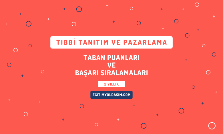 Tıbbi Tanıtım ve Pazarlama Taban Puanları ve Başarı Sıralamaları