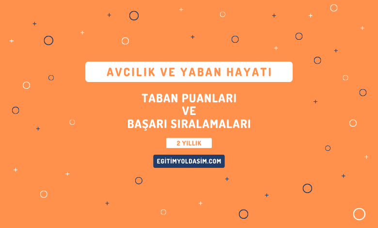 Avcılık ve Yaban Hayatı Taban Puanları ve Başarı Sıralamaları