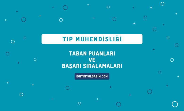 Tıp Mühendisliği Taban Puanları ve Başarı Sıralamaları