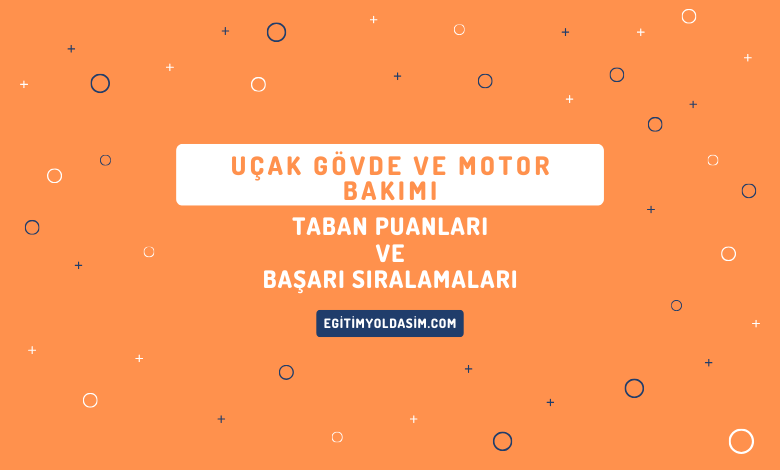 Uçak Gövde ve Motor Bakımı Taban Puanları ve Başarı Sıralamaları