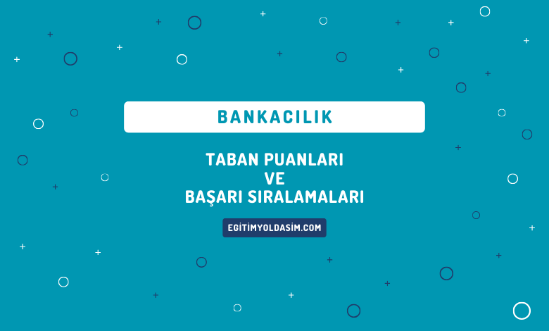 Bankacılık Taban Puanları ve Başarı Sıralamaları