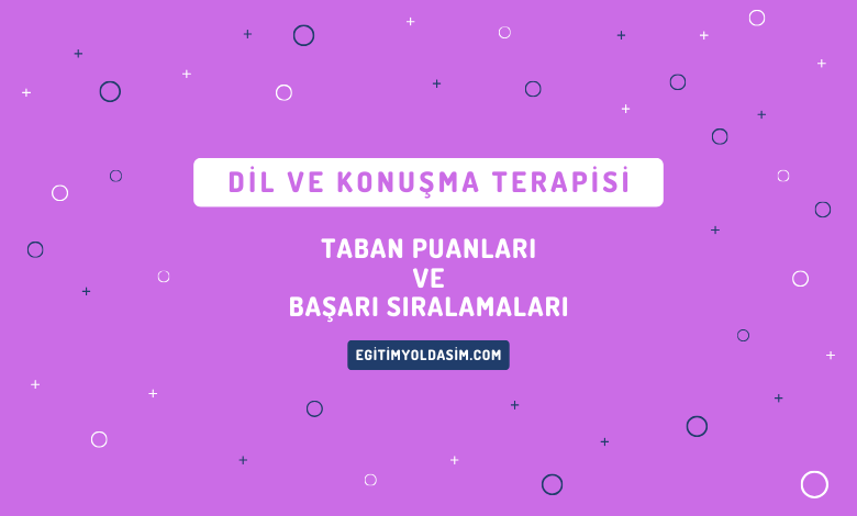 Dil ve Konuşma Terapisi Taban Puanları ve Başarı Sıralamaları