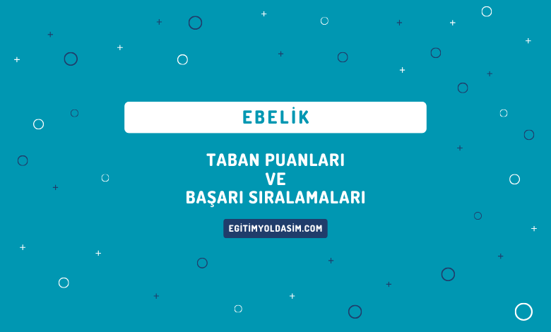 Ebelik Taban Puanları ve Başarı Sıralamaları