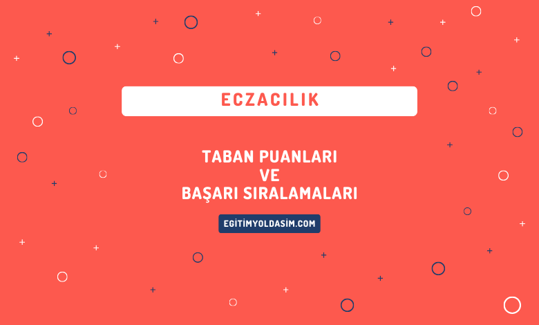 Eczacılık Taban Puanları ve Başarı Sıralamaları