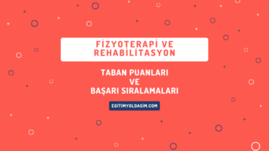 Fizyoterapi ve Rehabilitasyon Taban Puanları ve Başarı Sıralamaları