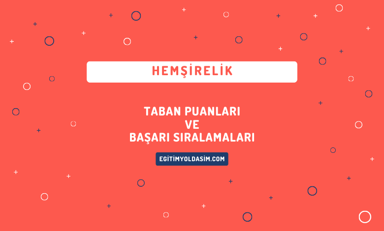 Hemşirelik Taban Puanları ve Başarı Sıralamaları