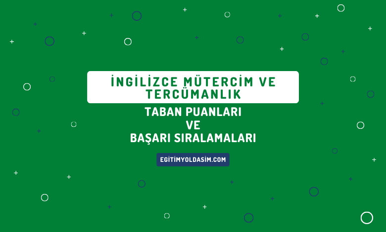 İngilizce Mütercim ve Tercümanlık Taban Puanları ve Başarı Sıralamaları