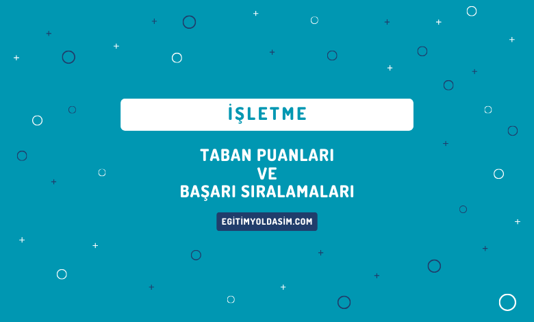 İşletme Taban Puanları ve Başarı Sıralamaları