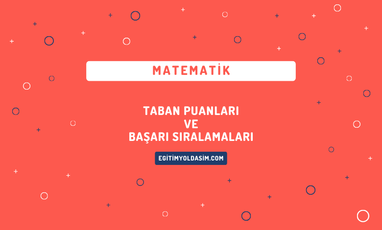 Matematik Taban Puanları ve Başarı Sıralamaları